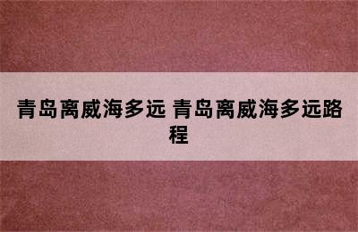 青岛离威海多远 青岛离威海多远路程